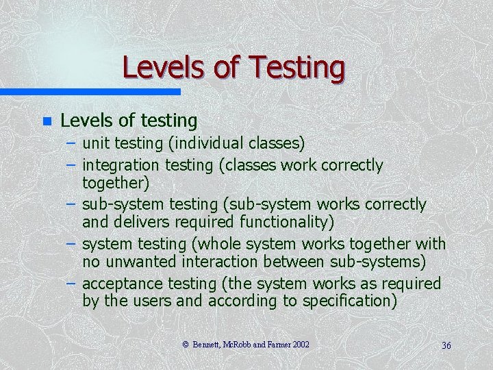 Levels of Testing n Levels of testing – unit testing (individual classes) – integration