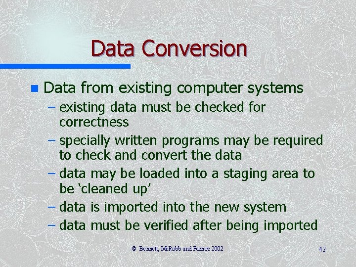 Data Conversion n Data from existing computer systems – existing data must be checked