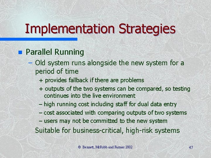 Implementation Strategies n Parallel Running – Old system runs alongside the new system for