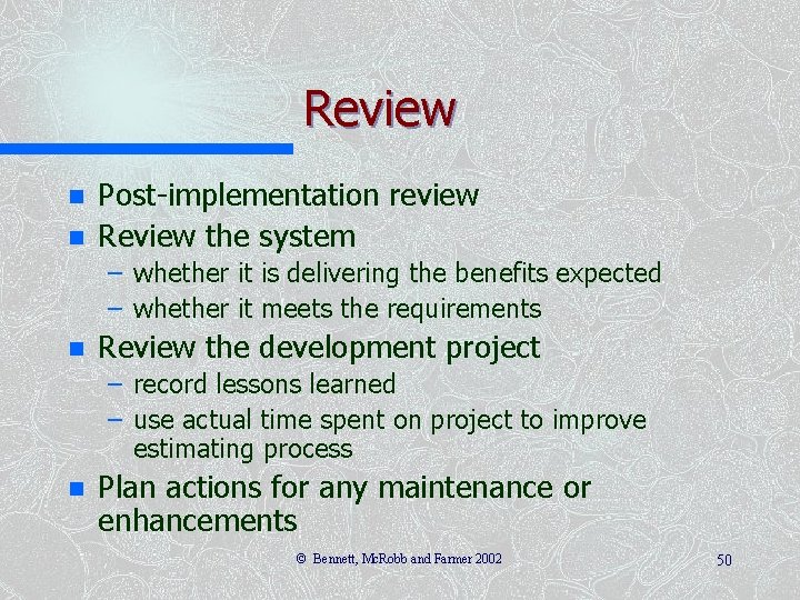Review n n Post-implementation review Review the system – whether it is delivering the