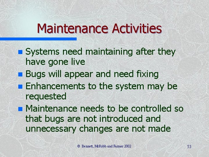 Maintenance Activities Systems need maintaining after they have gone live n Bugs will appear