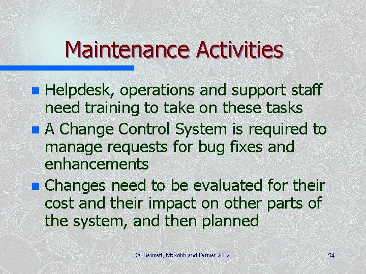 Maintenance Activities Helpdesk, operations and support staff need training to take on these tasks