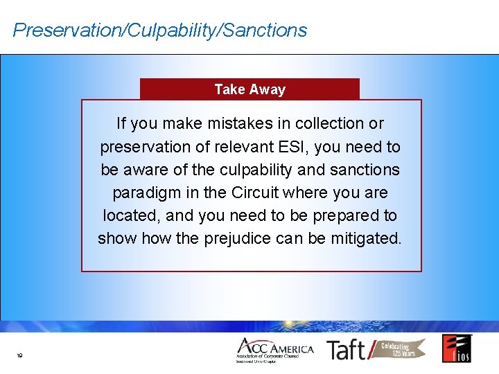 Preservation/Culpability/Sanctions Take Away If you make mistakes in collection or preservation of relevant ESI,