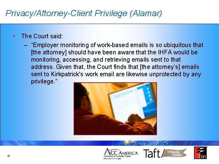 Privacy/Attorney-Client Privilege (Alamar) • The Court said: – “Employer monitoring of work-based emails is