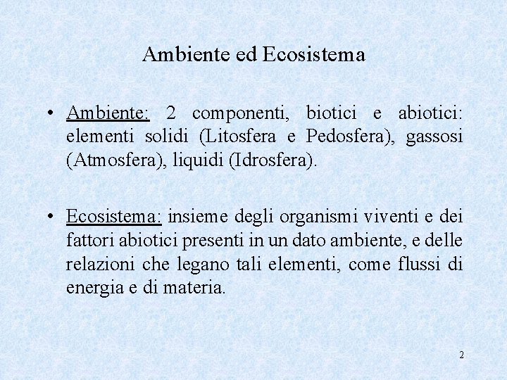 Ambiente ed Ecosistema • Ambiente: 2 componenti, biotici e abiotici: elementi solidi (Litosfera e