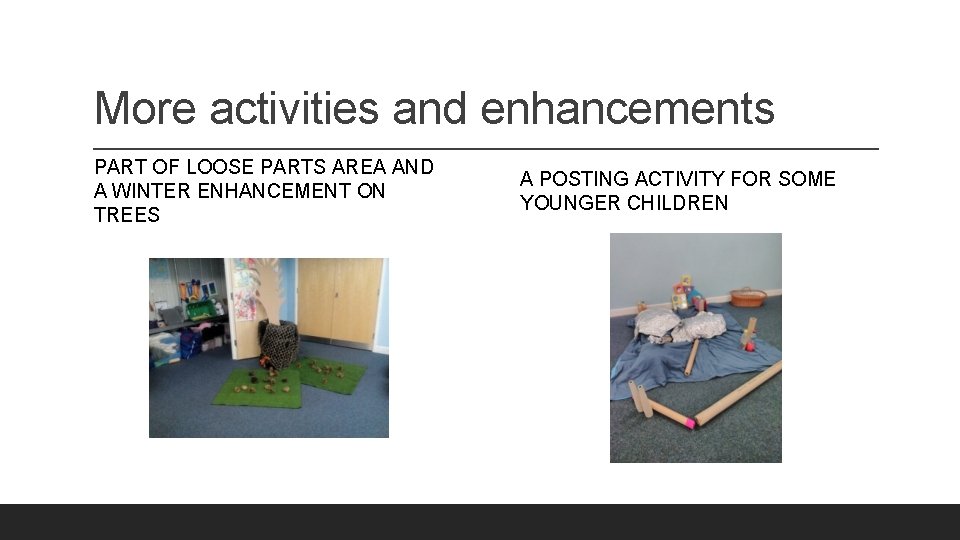 More activities and enhancements PART OF LOOSE PARTS AREA AND A WINTER ENHANCEMENT ON