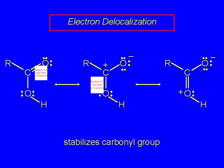 Electron Delocalization R C • • O • • • O • H R