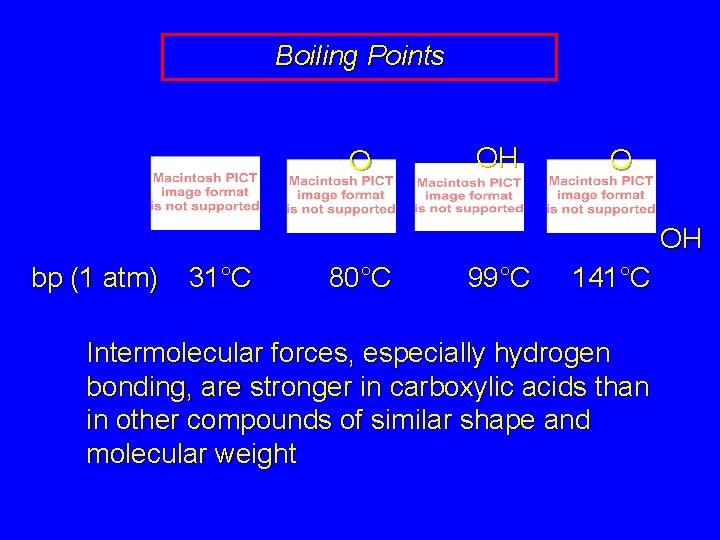 Boiling Points O OH bp (1 atm) 31°C 80°C 99°C 141°C Intermolecular forces, especially