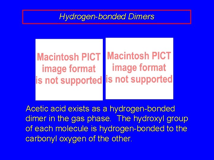 Hydrogen-bonded Dimers Acetic acid exists as a hydrogen-bonded dimer in the gas phase. The