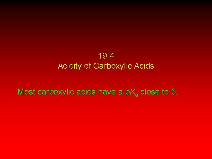19. 4 Acidity of Carboxylic Acids Most carboxylic acids have a p. Ka close