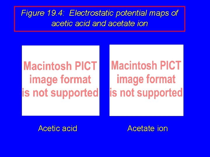 Figure 19. 4: Electrostatic potential maps of acetic acid and acetate ion Acetic acid