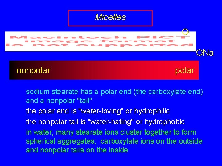 Micelles O ONa nonpolar sodium stearate has a polar end (the carboxylate end) and