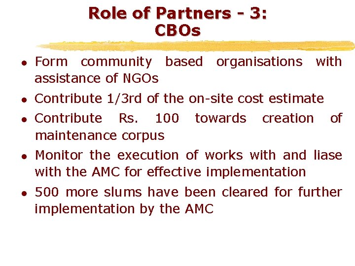 Role of Partners - 3: CBOs l l l Form community based assistance of