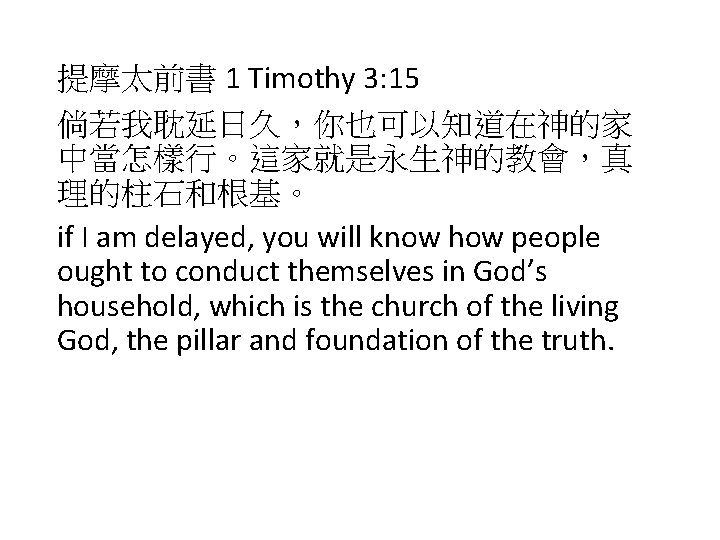 提摩太前書 1 Timothy 3: 15 倘若我耽延日久，你也可以知道在神的家 中當怎樣行。這家就是永生神的教會，真 理的柱石和根基。 if I am delayed, you will