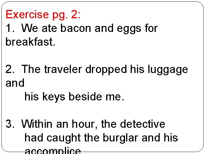 Exercise pg. 2: 1. We ate bacon and eggs for breakfast. 2. The traveler