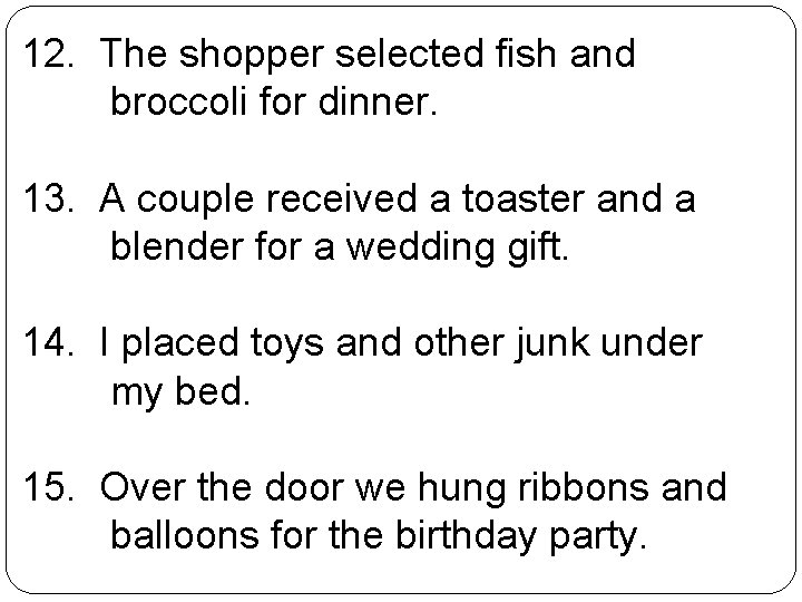 12. The shopper selected fish and broccoli for dinner. 13. A couple received a