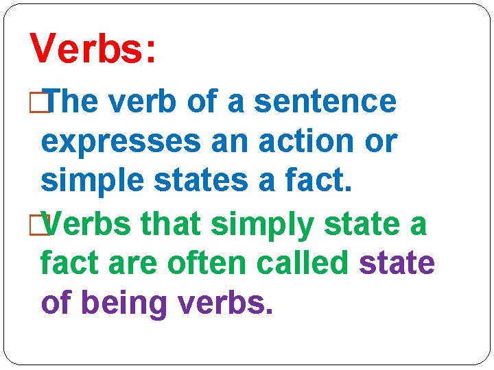 Verbs: �The verb of a sentence expresses an action or simple states a fact.