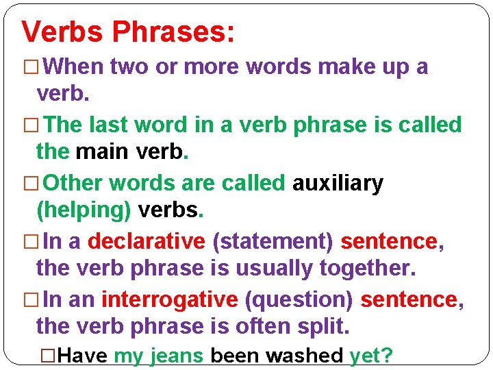 Verbs Phrases: � When two or more words make up a verb. � The