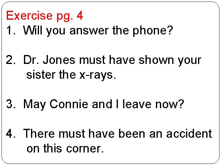 Exercise pg. 4 1. Will you answer the phone? 2. Dr. Jones must have