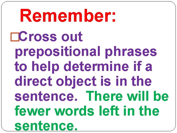 Remember: �Cross out prepositional phrases to help determine if a direct object is in