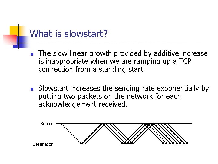 What is slowstart? n n The slow linear growth provided by additive increase is