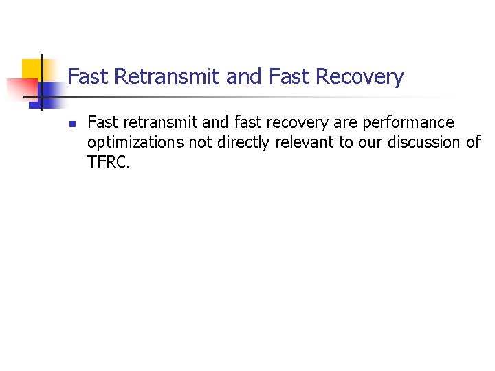 Fast Retransmit and Fast Recovery n Fast retransmit and fast recovery are performance optimizations