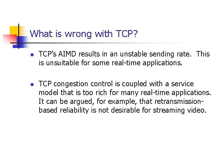 What is wrong with TCP? n n TCP’s AIMD results in an unstable sending