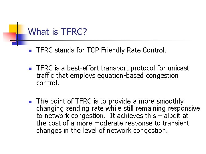 What is TFRC? n n n TFRC stands for TCP Friendly Rate Control. TFRC