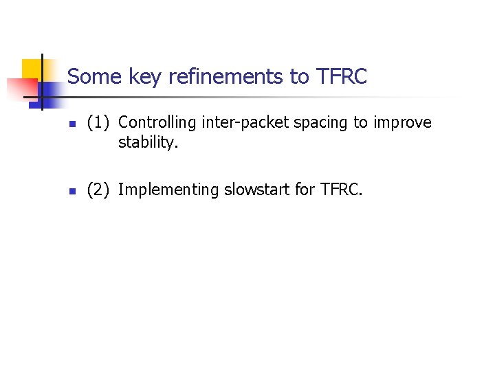 Some key refinements to TFRC n n (1) Controlling inter-packet spacing to improve stability.