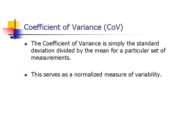 Coefficient of Variance (Co. V) n n The Coefficient of Variance is simply the