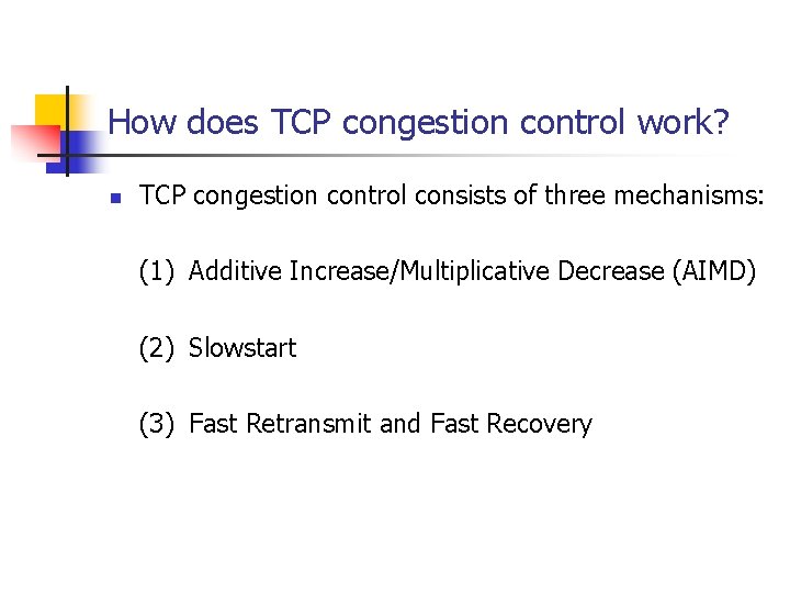 How does TCP congestion control work? n TCP congestion control consists of three mechanisms: