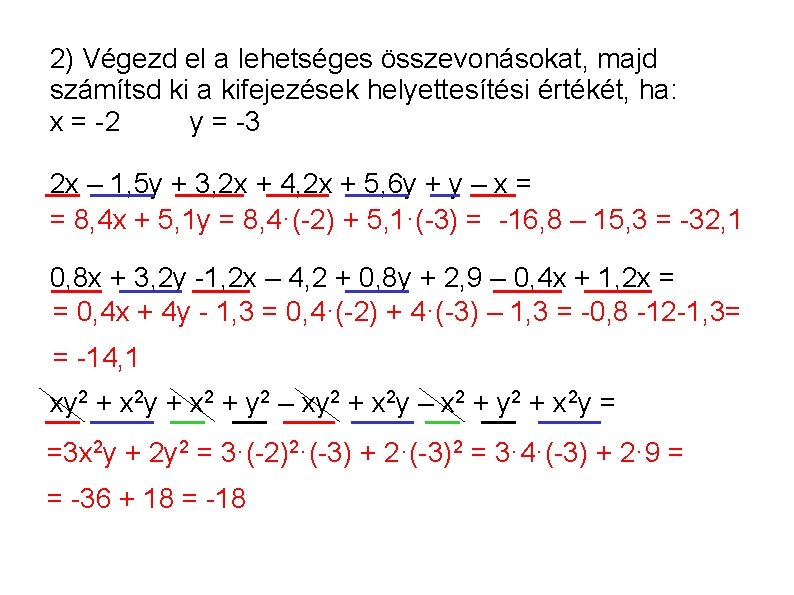 2) Végezd el a lehetséges összevonásokat, majd számítsd ki a kifejezések helyettesítési értékét, ha: 2) Végezd el a lehetséges összevonásokat, majd számítsd ki a kifejezések helyettesítési értékét, ha: