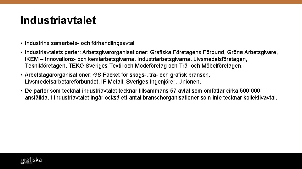 Industriavtalet • Industrins samarbets- och förhandlingsavtal • Industriavtalets parter: Arbetsgivarorganisationer: Grafiska Företagens Förbund, Gröna