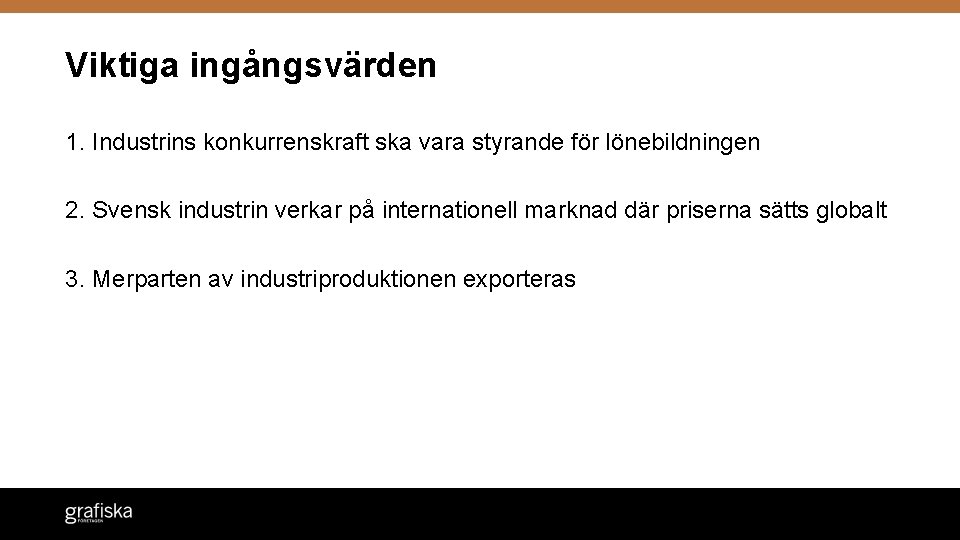 Viktiga ingångsvärden 1. Industrins konkurrenskraft ska vara styrande för lönebildningen 2. Svensk industrin verkar