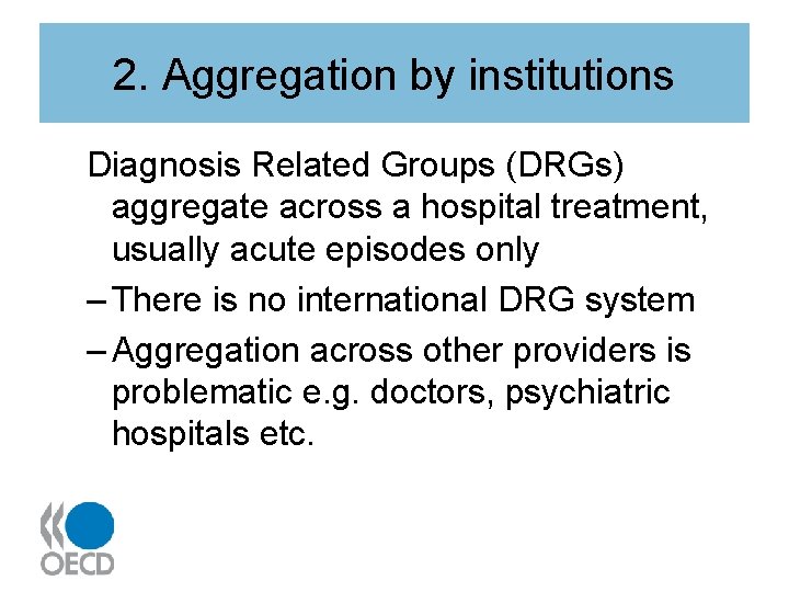 2. Aggregation by institutions Diagnosis Related Groups (DRGs) aggregate across a hospital treatment, usually
