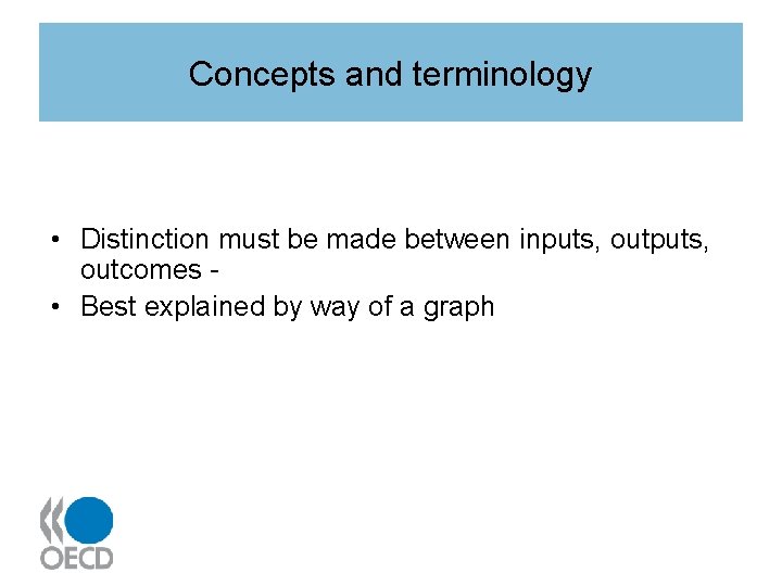 Concepts and terminology • Distinction must be made between inputs, outcomes • Best explained