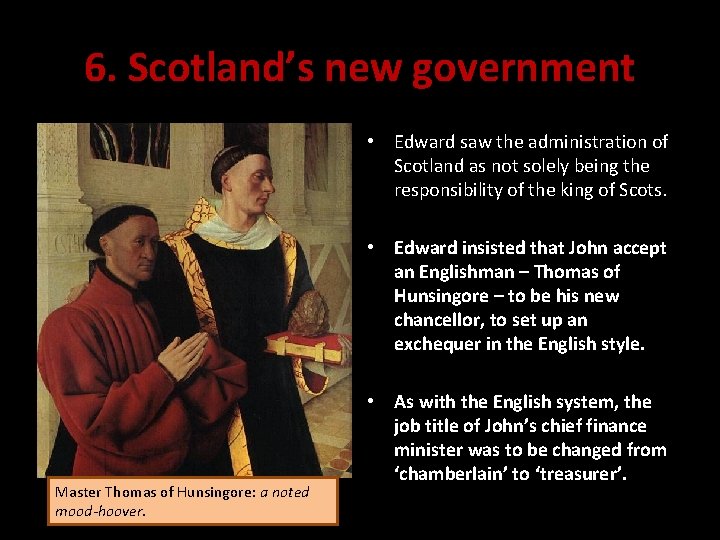 6. Scotland’s new government • Edward saw the administration of Scotland as not solely