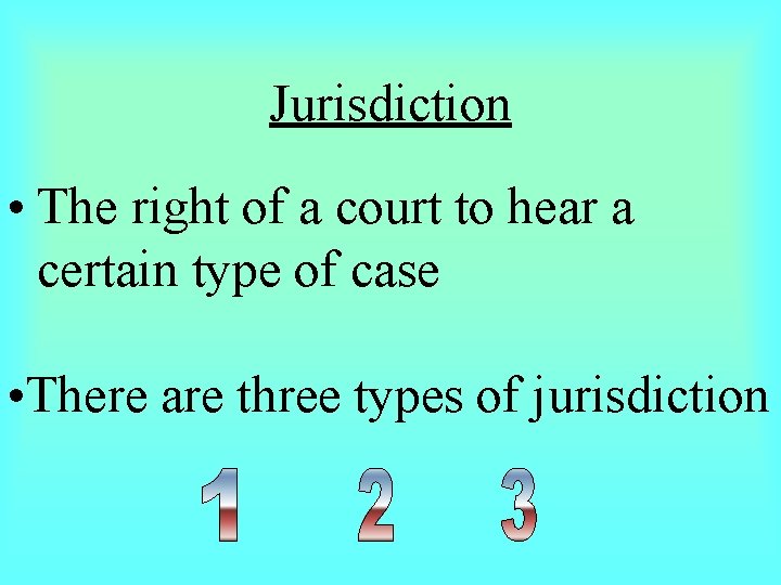 Jurisdiction • The right of a court to hear a certain type of case