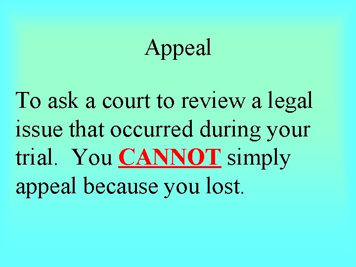 Appeal To ask a court to review a legal issue that occurred during your