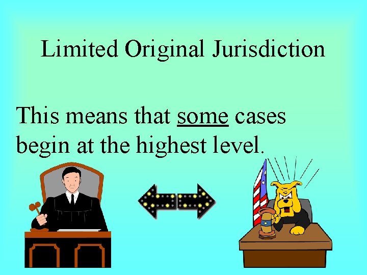 Limited Original Jurisdiction This means that some cases begin at the highest level. 