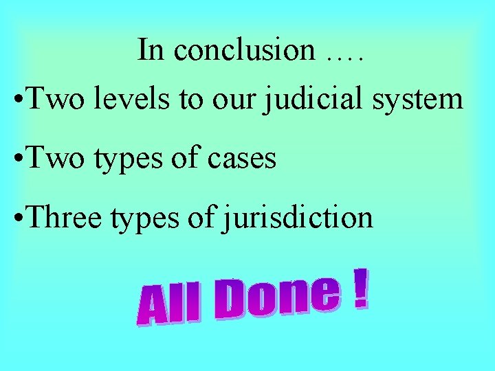 In conclusion …. • Two levels to our judicial system • Two types of