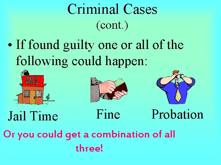 Criminal Cases (cont. ) • If found guilty one or all of the following