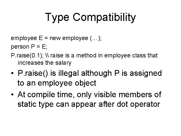 Type Compatibility employee E = new employee (…); person P = E; P. raise(0.