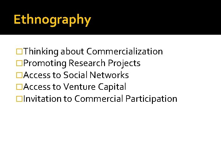 Ethnography �Thinking about Commercialization �Promoting Research Projects �Access to Social Networks �Access to Venture