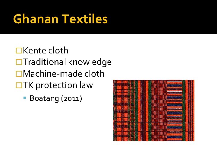 Ghanan Textiles �Kente cloth �Traditional knowledge �Machine-made cloth �TK protection law Boatang (2011) 