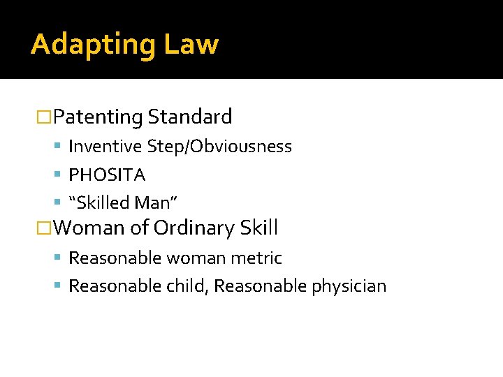 Adapting Law �Patenting Standard Inventive Step/Obviousness PHOSITA “Skilled Man” �Woman of Ordinary Skill Reasonable