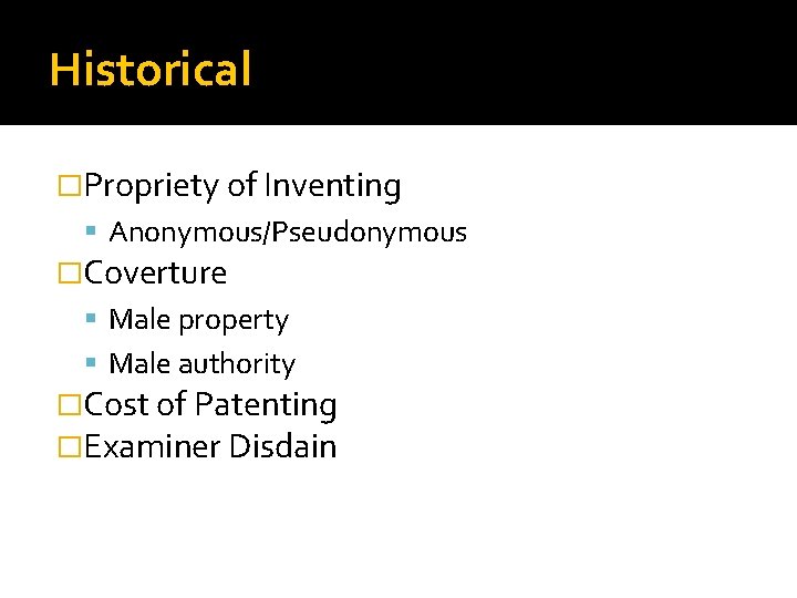 Historical �Propriety of Inventing Anonymous/Pseudonymous �Coverture Male property Male authority �Cost of Patenting �Examiner