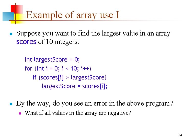 Example of array use I n Suppose you want to find the largest value
