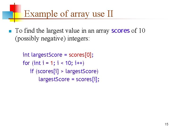 Example of array use II n To find the largest value in an array