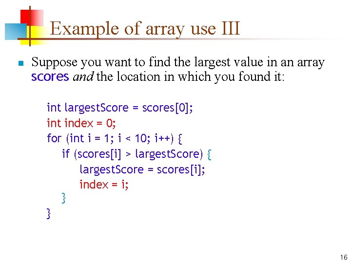 Example of array use III n Suppose you want to find the largest value